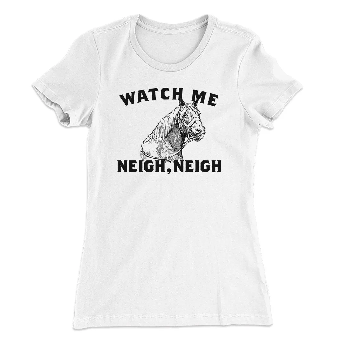 Watch Me Neigh Neigh Funny Women's T-Shirt